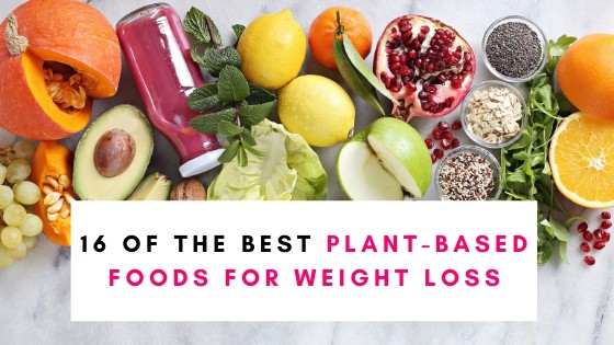 16 Of The Best Plant-Based Foods For Weight Loss